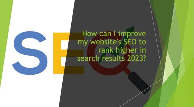How can I improve my website's SEO to rank higher in search results 2023?