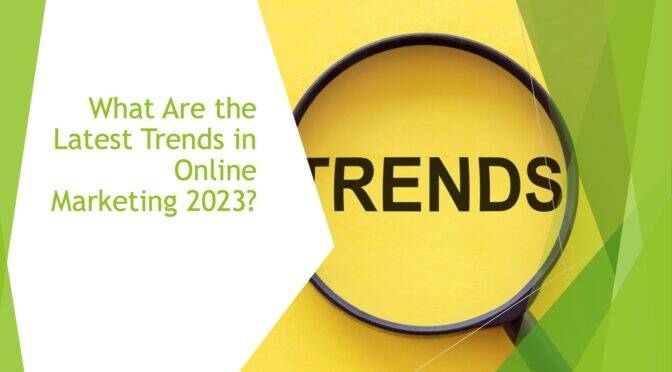 What Are the Latest Trends in Online Marketing 2023?