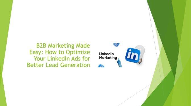 B2B Marketing Made Easy: How to Optimize Your LinkedIn Ads for Better Lead Generation
