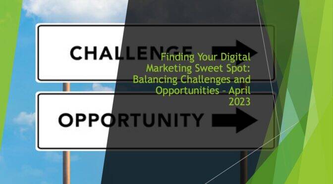 Finding Your Digital Marketing Sweet Spot: Balancing Challenges and Opportunities – April 2023