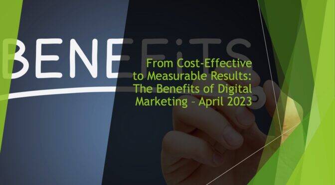 From Cost-Effective to Measurable Results: The Benefits of Digital Marketing – April 2023