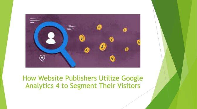 How Website Publishers Utilize Google Analytics 4 to Segment Their Visitors
