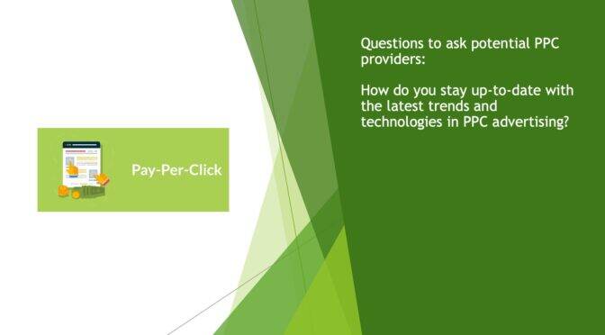 Questions to ask potential PPC providers: How do you stay up-to-date with the latest trends and technologies in PPC advertising?