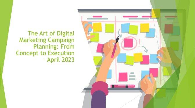 The Art of Digital Marketing Campaign Planning: From Concept to Execution – April 2023
