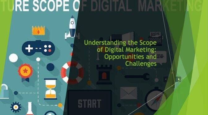 Understanding the Scope of Digital Marketing: Opportunities and Challenges